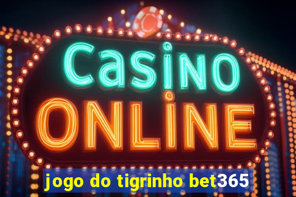 jogo do tigrinho bet365